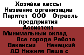 Хозяйка кассы › Название организации ­ Паритет, ООО › Отрасль предприятия ­ Ассистент › Минимальный оклад ­ 27 000 - Все города Работа » Вакансии   . Ненецкий АО,Нижняя Пеша с.